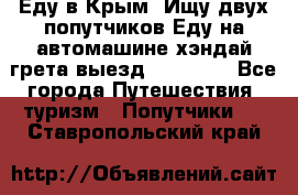 Еду в Крым. Ищу двух попутчиков.Еду на автомашине хэндай грета.выезд14.04.17. - Все города Путешествия, туризм » Попутчики   . Ставропольский край
